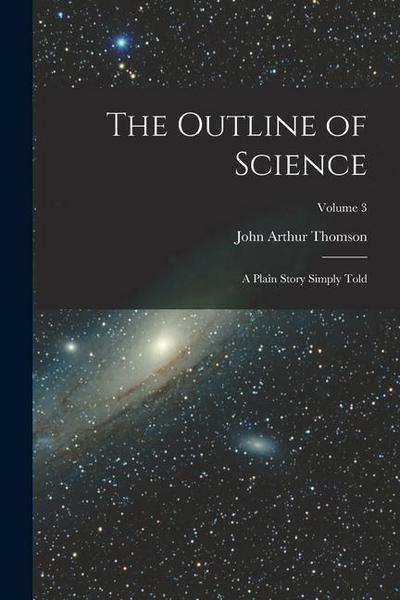 The Outline of Science: A Plain Story Simply Told; Volume 3