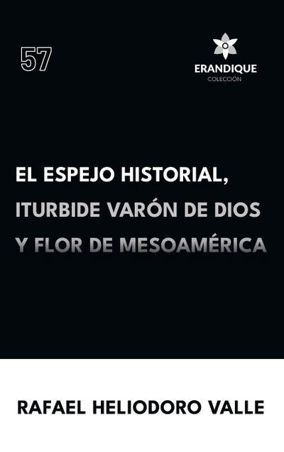 El Espejo Historial, Iturbide Varón de Dios y Flor de Mesoamérica