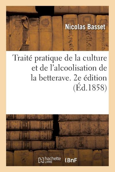 Traité Pratique de la Culture Et de l’Alcoolisation de la Betterave. 2e Édition
