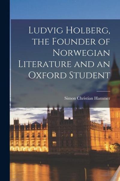 Ludvig Holberg, the Founder of Norwegian Literature and an Oxford Student