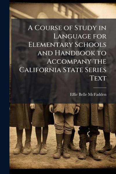 A Course of Study in Language for Elementary Schools and Handbook to Accompany the California State Series Text