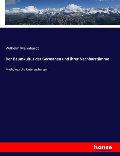 Der Baumkultus der Germanen und ihrer Nachbarstämme: Mythologische Untersuchungen