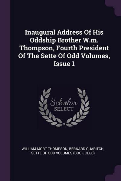 Inaugural Address Of His Oddship Brother W.m. Thompson, Fourth President Of The Sette Of Odd Volumes, Issue 1