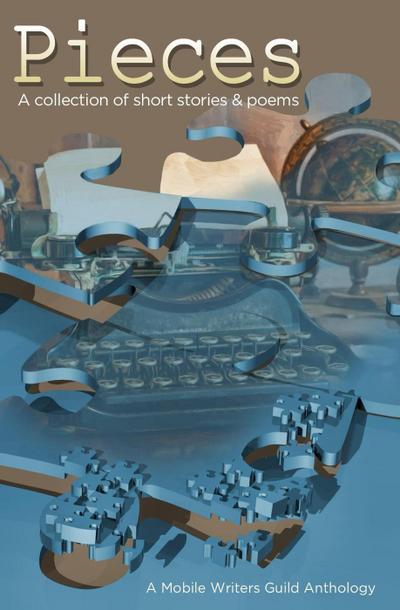 Pieces: A Mobile Writers Guild Anthology (Mobile Writers Guild Anthologies, #1)