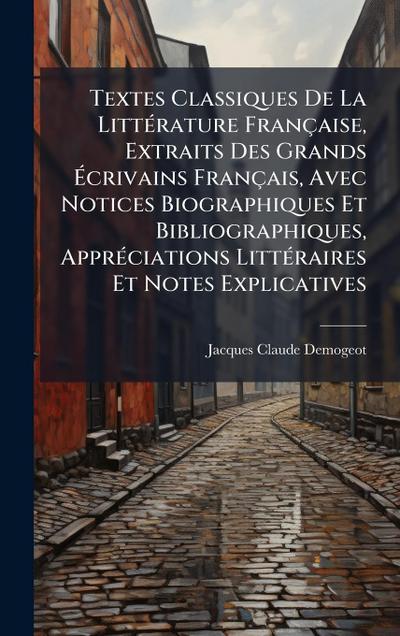 Textes Classiques De La LittÃ(c)rature Française, Extraits Des Grands Ã&#137;crivains Français, Avec Notices Biographiques Et Bibliographiques, ApprÃ(c)ciations LittÃ(c)raires Et Notes Explicatives