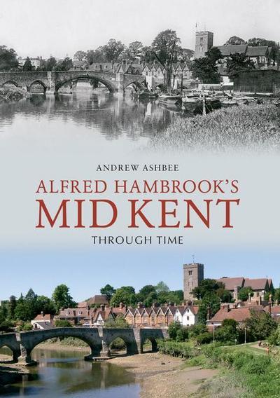 Alfred Hambrook’s Mid Kent Through Time