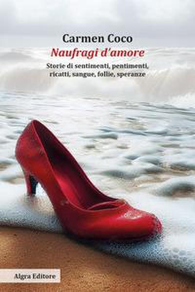 Naufragi d’amore. Storie di sentimenti, pentimenti, ricatti, sangue, follie, speranze