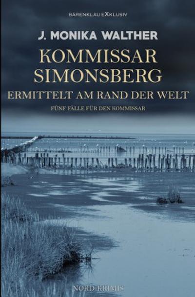 Kommissar Simonsberg ermittelt am Rand der Welt - Fünf Fälle für den Kommissar