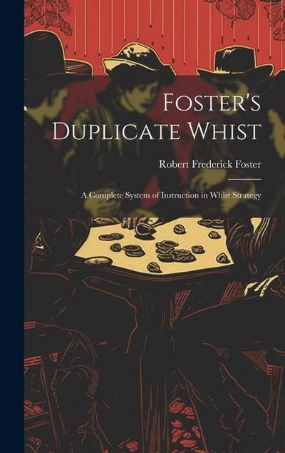 Foster’s Duplicate Whist: A Complete System of Instruction in Whist Strategy