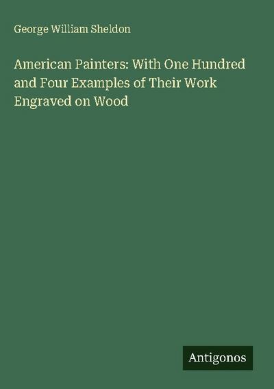 American Painters: With One Hundred and Four Examples of Their Work Engraved on Wood