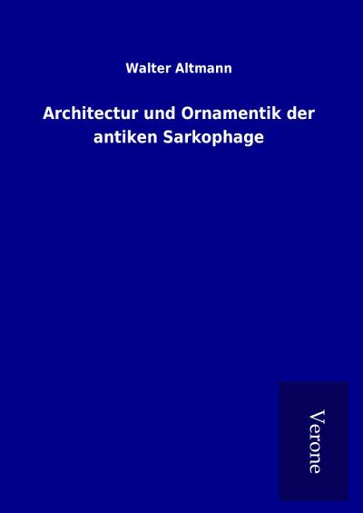 Architectur und Ornamentik der antiken Sarkophage