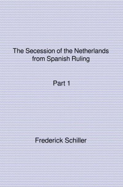 The Schiller Translations / The Secession of the Netherlands from Spanish Ruling Part 1