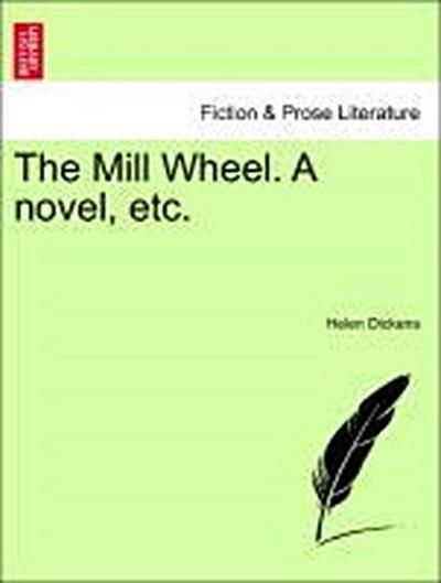 The Mill Wheel. a Novel, Etc.