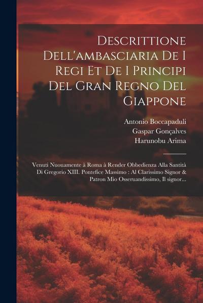 Descrittione dell’ambasciaria de i regi et de i principi del gran regno del Giappone: Venuti nuouamente a&#768; Roma a&#768; render obbedienza alla Sa
