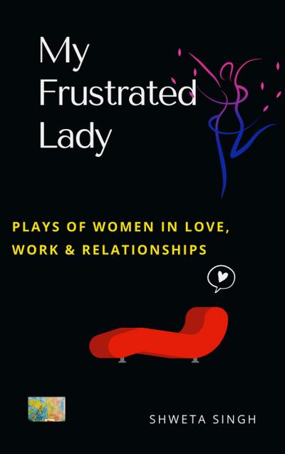 My Frustrated Lady (Plays of Women in Love, Work And Relationships)