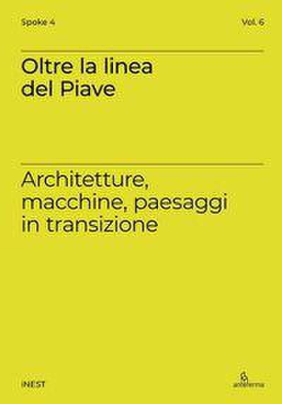Oltre la linea del Piave. Architetture, macchine, paesaggi in transizione