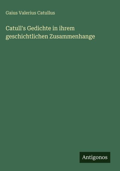Catull’s Gedichte in ihrem geschichtlichen Zusammenhange