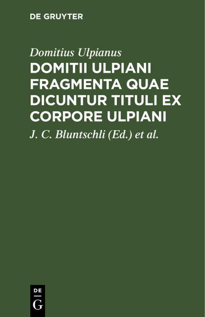 Domitii Ulpiani Fragmenta quae dicuntur Tituli ex corpore Ulpiani