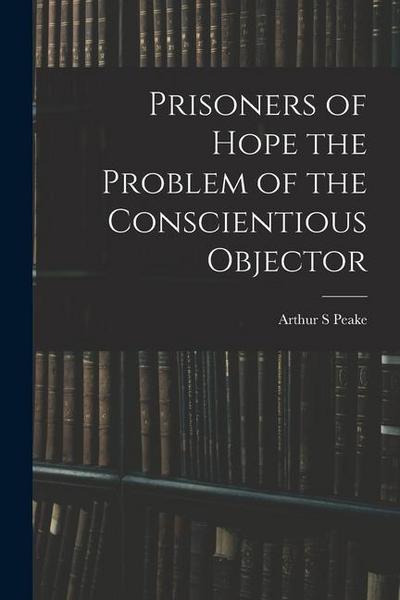 Prisoners of Hope the Problem of the Conscientious Objector