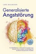 Generalisierte Angststörung: Ein Selbsthilfe Buch - Generalisierte Angststörungen Schritt für Schritt verstehen und bewältigen mit bewährten therapeutischen Modellen - inkl. Achtsamkeitsübungen