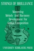 Strings Of Brilliance: Mastering Melody And Harmony Development For Guitar Composition (Guitar Composition Blueprint)