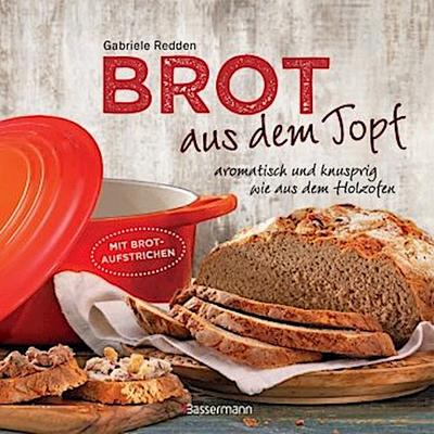 Brot aus dem gusseisernen Topf - Die besten Rezepte für Sauerteig, Hefeteig, süße Brote, glutenfreie Brote und Brotaufstriche