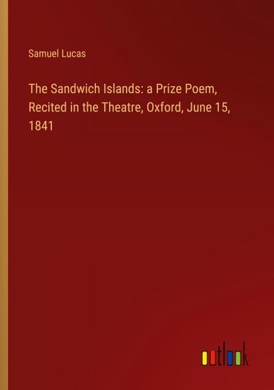 The Sandwich Islands: a Prize Poem, Recited in the Theatre, Oxford, June 15, 1841