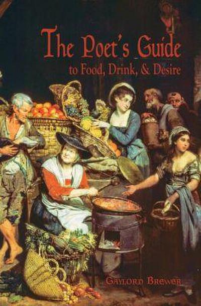 The Poet’s Guide to Food, Drink, & Desire