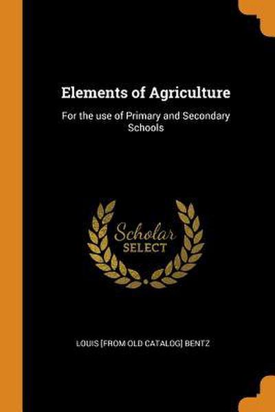 Elements of Agriculture: For the use of Primary and Secondary Schools