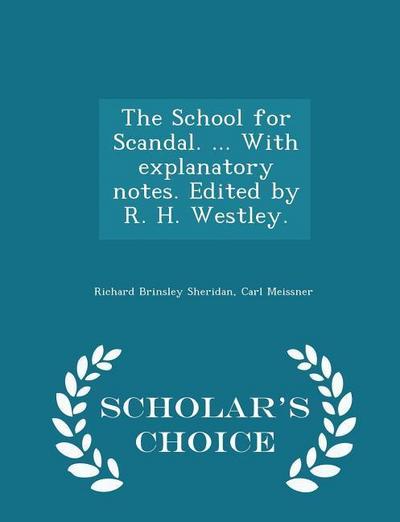 The School for Scandal. ... with Explanatory Notes. Edited by R. H. Westley. - Scholar’s Choice Edition