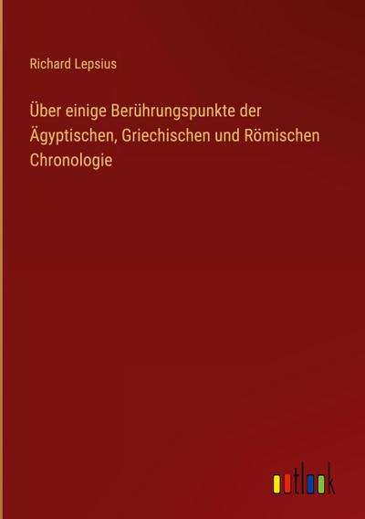 Über einige Berührungspunkte der Ägyptischen, Griechischen und Römischen Chronologie