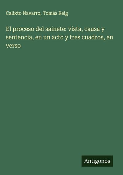 El proceso del sainete: vista, causa y sentencia, en un acto y tres cuadros, en verso