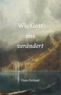 Wie Gott uns verändert
