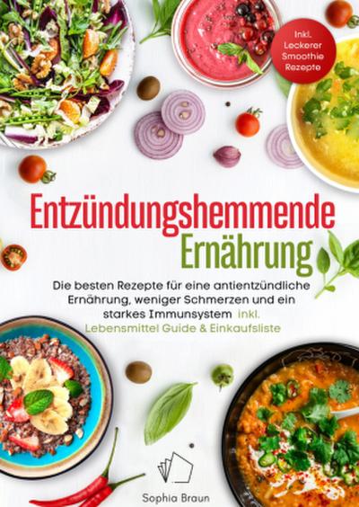 Entzündungshemmende Ernährung - Die besten Rezepte für eine antientzündliche Ernährung, weniger Schmerzen und ein starkes Immunsystem