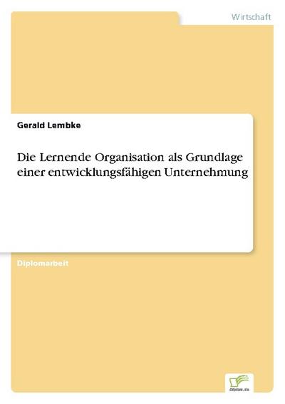 Die Lernende Organisation als Grundlage einer entwicklungsfähigen Unternehmung