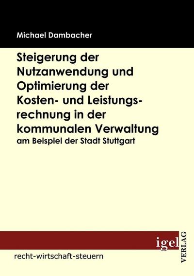 Steigerung der Nutzanwendung und Optimierung der Kosten-  und Leistungsrechnung in der kommunalen Verwaltung am Beispiel der Stadt Stuttgart