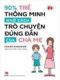 90% Trẻ Thông Minh Nhờ Cách Trò Chuyện Đúng Đắn Của Cha Mẹ