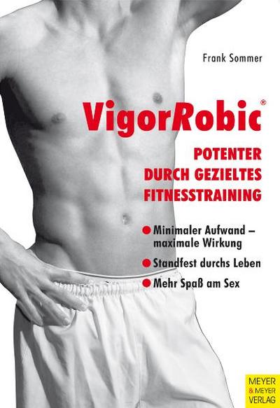 Men’s Health: VigorRobic - Potenter durch gezieltes Fitnesstraining - Übungen und Trainingsprogramme zum Erhalt und zur Steigerung der männlichen Sexualität