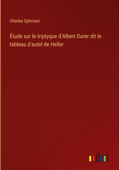 Étude sur le triptyque d’Albert Durer dit le tableau d’autel de Heller