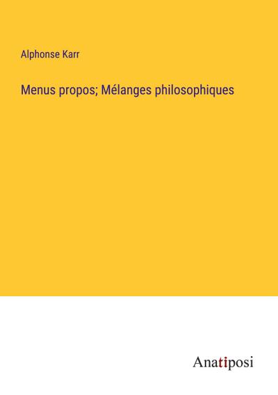 Menus propos; Mélanges philosophiques