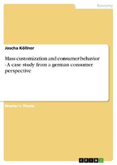 Mass customization and consumer behavior - A case study from a german consumer perspective