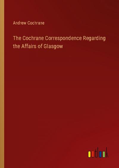 The Cochrane Correspondence Regarding the Affairs of Glasgow