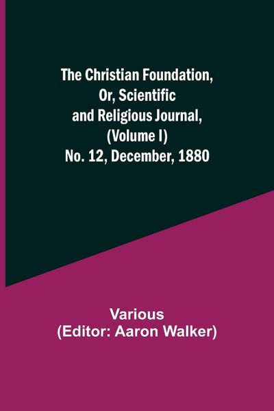 The Christian Foundation, Or, Scientific and Religious Journal, (Volume I) No. 12, December, 1880