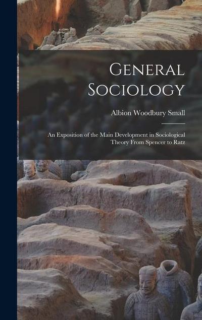 General Sociology; an Exposition of the Main Development in Sociological Theory From Spencer to Ratz