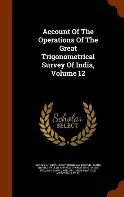 Account Of The Operations Of The Great Trigonometrical Survey Of India, Volume 12