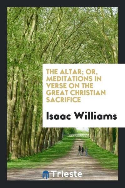 The Altar; Or, Meditations in Verse on the Great Christian Sacrifice