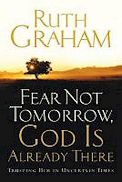 Fear Not Tomorrow, God Is Already There