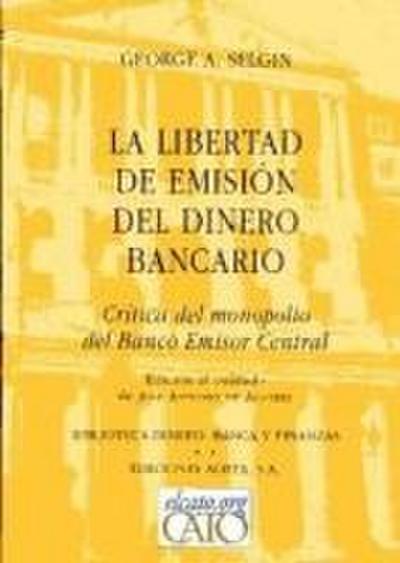 La libertad de emisión del dinero bancario : crítica del monopolio del Banco Central