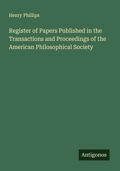 Register of Papers Published in the Transactions and Proceedings of the American Philosophical Society