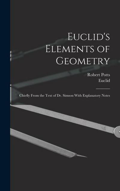 Euclid’s Elements of Geometry: Chiefly From the Text of Dr. Simson With Explanatory Notes